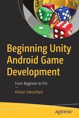 Beginning Unity Android Game Development: From Beginner to Pro by Takoordyal, Kishan