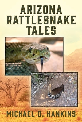 Arizona Rattlesnake Tales by Hankins, Michael D.
