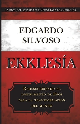 Ekklesia: Redescubriendo el instrumento de Dios para la transformación del mundo by Silvoso, Edgardo