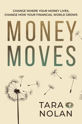 Money Moves: Change Where Your Money Lives, Change How Your Financial World Grows by Nolan, Tara
