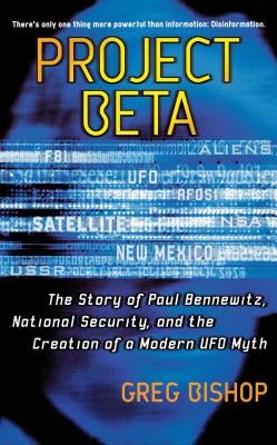 Project Beta: The Story of Paul Bennewitz, National Security, and the Creation of a Modern UFO Myth by Bishop, Greg