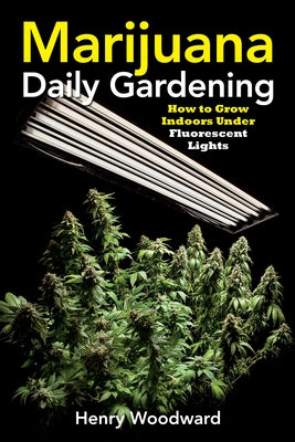 Marijuana Daily Gardening: How to Grow Indoors Under Fluorescent Lights by Woodward, Henry