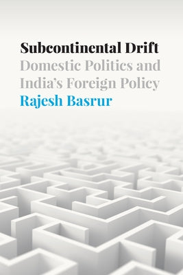 Subcontinental Drift: Domestic Politics and India's Foreign Policy by Basrur, Rajesh