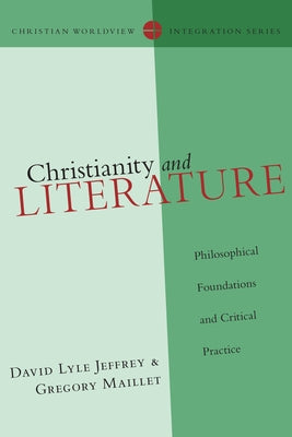 Christianity and Literature: Philosophical Foundations and Critical Practice by Jeffrey, David Lyle