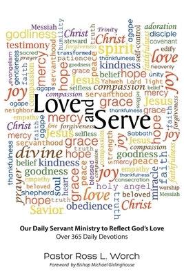 Love and Serve: Our Daily Servant Ministry to Reflect God's Love: Over 365 Daily Devotions by Worch, Pastor Ross L.