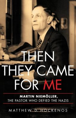 Then They Came for Me: Martin Niemöller, the Pastor Who Defied the Nazis by Hockenos, Matthew D.