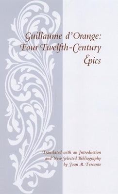 Guillaume D'Orange: Four Twelfth-Century Epics by D'Orange, Guillaume