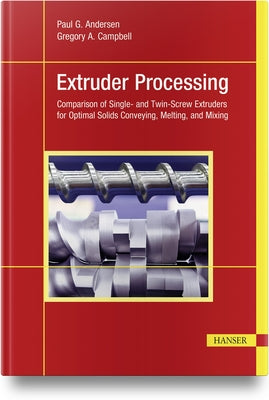 Extruder Processing: Comparison of Single- And Twin-Screw Extruders for Optimal Solids Conveying, Melting, and Mixing by Andersen, Paul G.