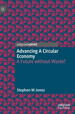 Advancing a Circular Economy: A Future Without Waste? by Jones, Stephen M.