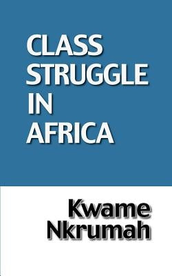 The Class Struggle in Africa by Nkrumah, Kwame