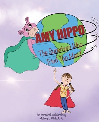 Amy Hippo: The Superhero Who Tried Too Hard by White, Mallory