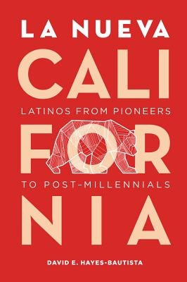 La Nueva California: Latinos from Pioneers to Post-Millennials by Hayes-Bautista, David