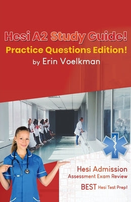 Hesi A2 Study Guide! Practice Questions Edition!: Hesi Admission Assessment Exam Review - Best Hesi Test Prep! by Voelkman, Erin