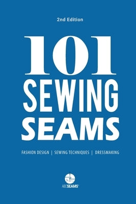 101 Sewing Seams: The Most Used Seams by Fashion Designers by Abc Seams(r) Pty Ltd