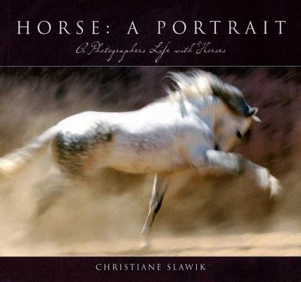 Horse: A Portrait: A Photographer's Life with Horses by Slawik, Christiana