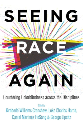 Seeing Race Again: Countering Colorblindness Across the Disciplines by Crenshaw, Kimberl&#233; Williams