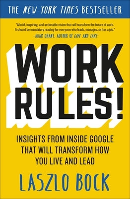 Work Rules!: Insights from Inside Google That Will Transform How You Live and Lead by Bock, Laszlo