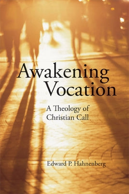 Awakening Vocation: A Theology of Christian Call by Hahnenberg, Edward P.