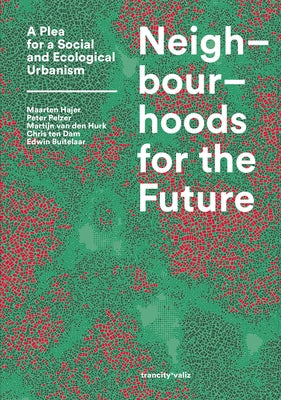 Neighbourhoods for the Future: A Plea for a Social and Ecological Urbanism by Hajer, Maarten