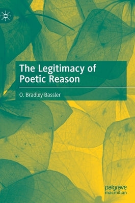 The Legitimacy of Poetic Reason by Bassler, O. Bradley