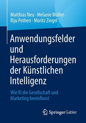 Anwendungsfelder Und Herausforderungen Der Künstlichen Intelligenz: Wie KI Die Gesellschaft Und Marketing Beeinflusst by Neu, Matthias