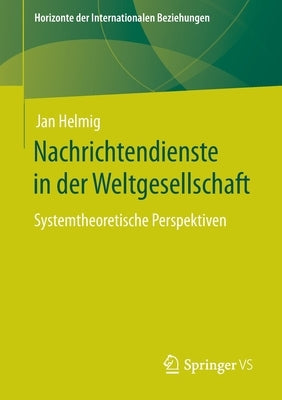 Nachrichtendienste in Der Weltgesellschaft: Systemtheoretische Perspektiven by Helmig, Jan