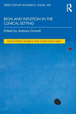 Bion and Intuition in the Clinical Setting by Grimalt, Ant&#242;nia