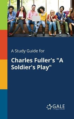 A Study Guide for Charles Fuller's A Soldier's Play by Gale, Cengage Learning