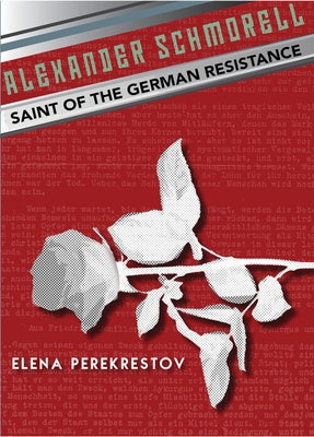 Alexander Schmorell: Saint of the German Resistance by Perekrestov, Elena