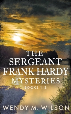 The Sergeant Frank Hardy Mysteries: Books 1-3 by Wilson, Wendy M.