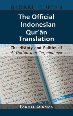 The Official Indonesian Qur&#702;&#257;n Translation: The History and Politics of Al-Qur'an dan Terjemahnya by Lukman, Fadhli