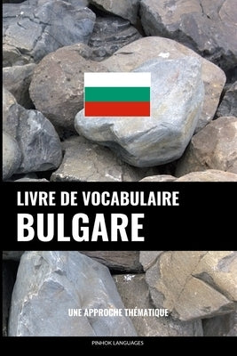 Livre de vocabulaire bulgare: Une approche thématique by Languages, Pinhok