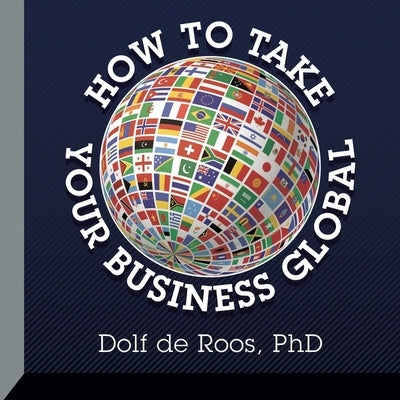 How to Take Your Business Global Lib/E by de Roos, Dolf