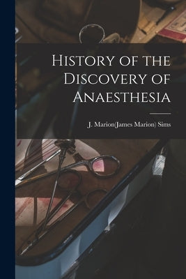 History of the Discovery of Anaesthesia by Sims, J. Marion(james Marion) 1813-1883