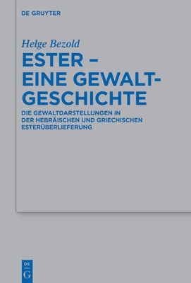 Ester - Eine Gewaltgeschichte: Die Gewaltdarstellungen in Der Hebräischen Und Griechischen Esterüberlieferung by Bezold, Helge