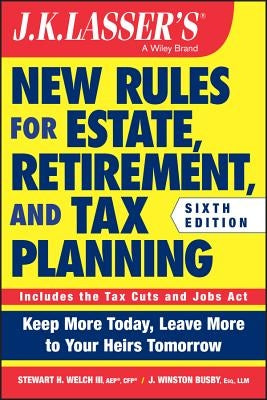 J.K. Lasser's New Rules for Estate, Retirement, and Tax Planning by Welch, Stewart H.