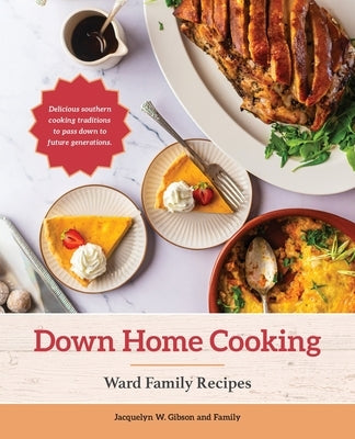 Down Home Cooking: Ward Family Recipes by Gibson, Jacquelyn W.