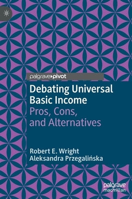 Debating Universal Basic Income: Pros, Cons, and Alternatives by Wright, Robert E.