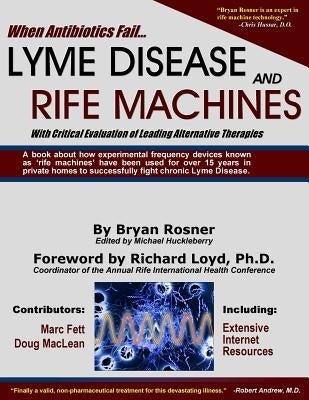 When Antibiotics Fail: Lyme Disease and Rife Machines, with Critical Evaluation of Leading Alternative Therapies by Rosner, Bryan