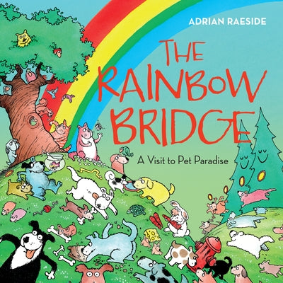 The Rainbow Bridge: A Visit to Pet Paradise by Raeside, Adrian