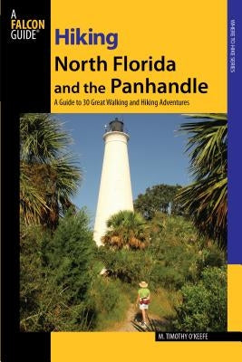 Hiking North Florida and the Panhandle: A Guide To 30 Great Walking And Hiking Adventures, First Edition by O'Keefe, M. Timothy