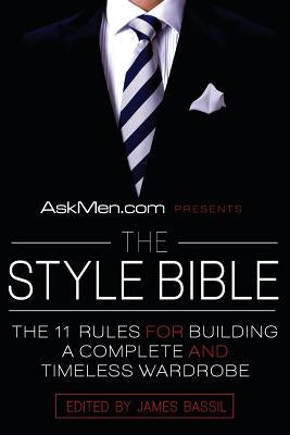 Askmen.com Presents the Style Bible: The 11 Rules for Building a Complete and Timeless Wardrobe by Bassil, James