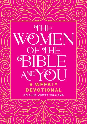 The Women of the Bible and You: A Weekly Devotional by Williams, Arionne Yvette