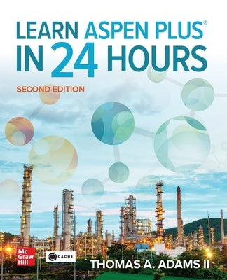 Learn Aspen Plus in 24 Hours, Second Edition by Adams, Thomas