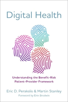 Digital Health: Understanding the Benefit-Risk Patient-Provider Framework by Perakslis, Eric D.