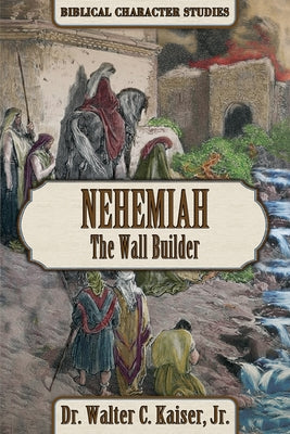 Nehemiah: The Wall Builder by Kaiser, Walter C.