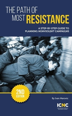 The Path of Most Resistance: A Step-by-Step Guide to Planning Nonviolent Campaigns, 2nd Edition by Marovic, Ivan