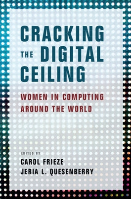 Cracking the Digital Ceiling: Women in Computing Around the World by Frieze, Carol