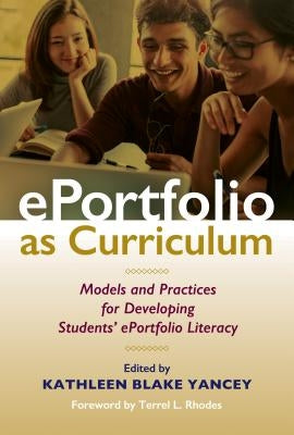 Eportfolio as Curriculum: Models and Practices for Developing Students' Eportfolio Literacy by Yancey, Kathleen Blake