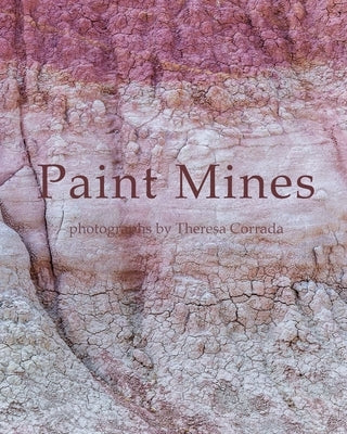 Paint Mines: Photographs by Theresa Corrada by Corrada, Theresa